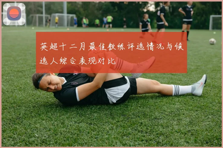 英超十二月最佳教练评选情况与候选人综合表现对比