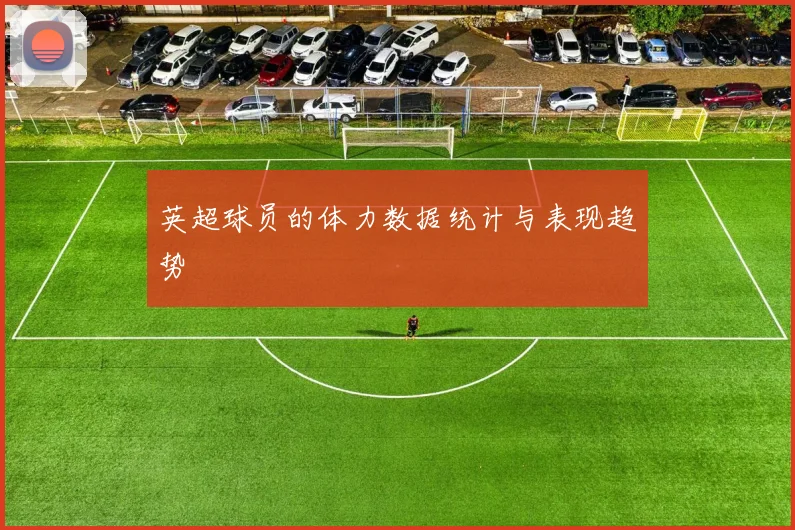 英超球员的体力数据统计与表现趋势